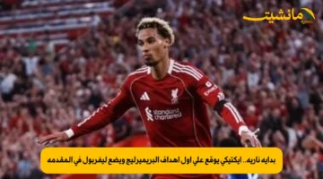 بداية نارية.. إيكتيكي يوقع على أول أهداف البريميرليج ويضع ليفربول في المقدمة